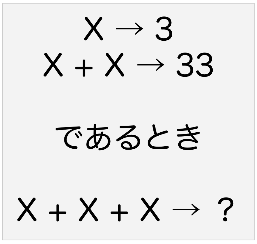 X → 3, X + X → 33 であるとき X + X + X → ？
